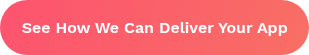See How We Can Deliver Your App