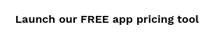 Launch our FREE app pricing tool